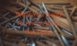 What You Need To Know About Nail Guns