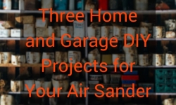 Three Home & Garage DIY Projects for Your Pneumatic Air Sander