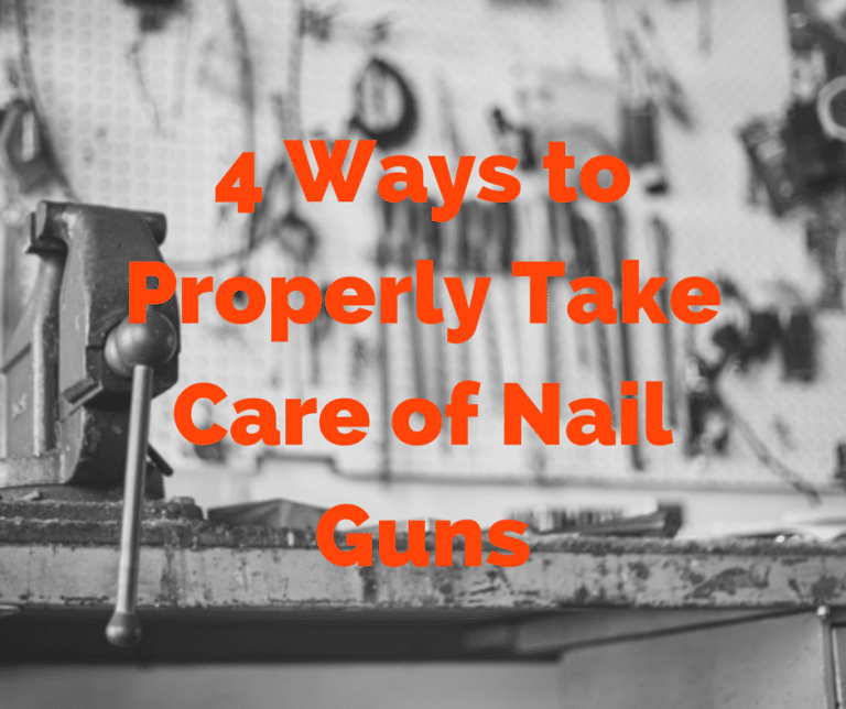 4 Ways to Properly Take Care of Nail Guns
